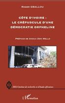 Couverture du livre « Côte d'Ivoire ; le crépuscule d'une démocratie orpheline » de Roger Gballou aux éditions Editions L'harmattan