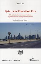 Couverture du livre « Qatar, une Education city ; délocalisation des campus universitaires et globalisation de l'enseignement supérieur » de Mehdi Lazar aux éditions L'harmattan