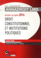 Couverture du livre « Annales corrigees 2014 - droit constitutionnel et institutions politiques » de Aurelien Baudu aux éditions Gualino