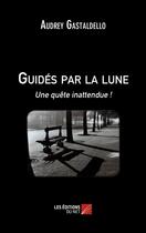 Couverture du livre « Guidés par la lune ; une quête inattendue ! » de Audrey Gastaldello aux éditions Editions Du Net