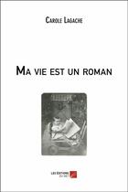 Couverture du livre « Ma vie est un roman » de Carole Lagache aux éditions Editions Du Net