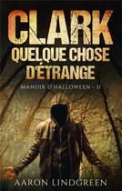 Couverture du livre « Manoir d'Halloween t.2 : Clark, quelque chose d'étrange » de Aaron Lindgreen aux éditions Books On Demand