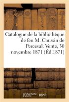 Couverture du livre « Catalogue de la bibliothèque de feu M. Caussin de Perceval. Vente, 30 novembre 1871 » de Léopold Delisle aux éditions Hachette Bnf