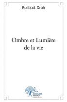 Couverture du livre « Ombre et lumiere de la vie » de Droh Rusticot aux éditions Edilivre