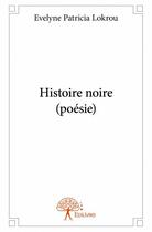 Couverture du livre « Histoire noire (poésie) » de Evelyne Patricia Lokrou aux éditions Edilivre