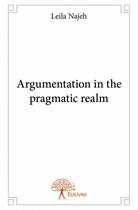 Couverture du livre « Argumentation in the pragmatic realm » de Leila Najeh aux éditions Edilivre