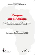 Couverture du livre « Propos sur l'Afrique ; regards croisés des jeunes sur le développement utilitaire du continent au 21e siècle » de Alphonse Zozime Tamekamta aux éditions L'harmattan