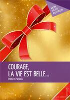 Couverture du livre « Courage, la vie est belle... » de Patrice Parnoix aux éditions Mon Petit Editeur