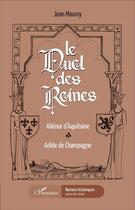 Couverture du livre « Le duel des reines ; Alienor d'Aquitaine, Adèle de Champagne » de Jean Maumy aux éditions L'harmattan