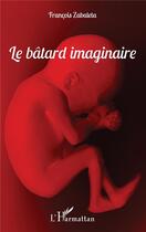 Couverture du livre « Le bâtard imaginaire » de Francois Zabaleta aux éditions L'harmattan