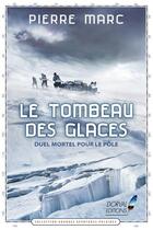 Couverture du livre « Le Tombeau des glaces, duel mortel pour le pôle » de Pierre Marc aux éditions Dorval