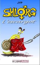 Couverture du livre « Shlorg l'escargot » de Jyp aux éditions Inlibroveritas