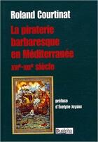 Couverture du livre « La piraterie barbaresque en Méditerranée XVe-XIXe siècles » de Roland Courtinat aux éditions Dualpha