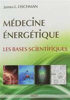 Couverture du livre « Médecine énergétique ; les bases scientifiques » de James L. Oschman aux éditions Sully