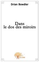 Couverture du livre « Dans le dos des miroirs » de Drian Bowdler aux éditions Edilivre