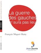 Couverture du livre « La guerre des gauches n'aura pas lieu » de Francois Miquet-Marty aux éditions Fondation Jean-jaures