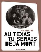 Couverture du livre « Au Texas, tu serais déjà mort » de J. R. Helton aux éditions 13e Note Editions