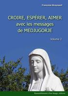 Couverture du livre « Croire, espérer, aimer avec les messages de Medjugorje t.2 » de Francoise Breynaert aux éditions R.a. Image