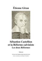 Couverture du livre « Sébastien Castellion et la réforme calviniste ; les deux réformes » de Etienne Giran aux éditions Theolib