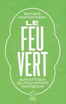 Couverture du livre « Le feu vert : autocritique du mouvement écologique (2e édition) » de Bernard Charbonneau aux éditions L'echappee