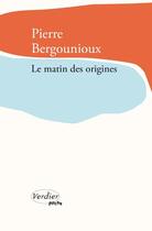 Couverture du livre « Le matin des origines » de Pierre Bergounioux aux éditions Verdier