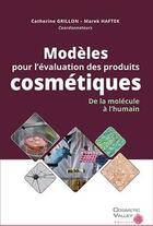 Couverture du livre « Modèles pour l'évaluation des produits cosmétiques ; de la molécule à l'humain » de Catherine Grillon et Marek Haftek aux éditions Cosmetic Valley