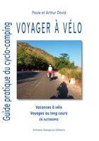 Couverture du livre « Voyager à vélo : vacances à vélo, voyages au long cours en autonomie » de Paule David et Athur David aux éditions Artisans Voyageurs