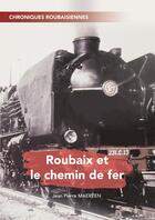 Couverture du livre « Roubaix et le chemin de fer » de Jean Pierre Maerten aux éditions Thebookedition.com