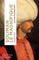 Couverture du livre « Soliman le magnifique : le sultan flamboyant » de Frederic Hitzel aux éditions Calype