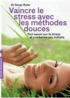 Couverture du livre « Vaincre le stress avec les méthodes douces ; tout savoir sur le stress et combattre ses méfaits » de Serge Rafal aux éditions Marabout