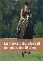 Couverture du livre « Le travail du cheval de plus de 12 ans » de Jean-Louis Andreani aux éditions Belin Equitation