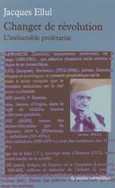 Couverture du livre « Changer de révolution ; l'inéluctable prolétariat » de Jacques Ellul aux éditions Table Ronde