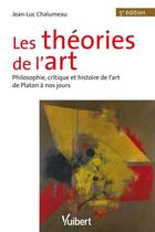 Couverture du livre « Les théories de l'art ; philosophie, critique et histoire de l'art de Platon à nos jours (5e édition) » de Jean-Luc Chalumeau aux éditions Vuibert