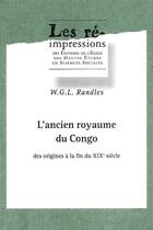Couverture du livre « L' ancien royaume du Congo ; des origines à la fin du XIX siècle » de W. G. L. Randles aux éditions Ehess