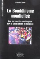 Couverture du livre « Le bouddhisme mondialise » de Raphael Liogier aux éditions Ellipses