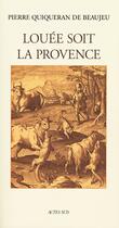 Couverture du livre « Louee soit la provence » de Quiqueran De Beaujeu aux éditions Actes Sud
