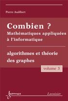 Couverture du livre « Combien ? Mathématiques appliquées à l'informatique Vol. 3 : algorithmes et théorie des graphes » de Pierre Audibert et Monique Queinnec et Yves Charbonnel aux éditions Hermes Science Publications