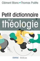 Couverture du livre « Petit dictionnaire de théologie » de Thomas Poette et Clement Blanc aux éditions Excelsis