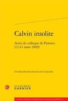 Couverture du livre « Calvin insolite ; actes du colloque de Florence (12-14 mars 2009) » de  aux éditions Classiques Garnier