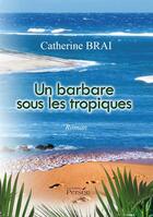 Couverture du livre « Un barbare sous les tropiques » de Catherine Brai aux éditions Persee
