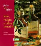 Couverture du livre « Faire et offrir huiles, vinaigres et délices aromatisés » de Oliveira-Nauts/Blin aux éditions Rustica