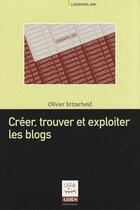 Couverture du livre « Créer, trouver et exploiter les blogs » de Olivier Ertzscheid aux éditions Adbs