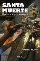 Couverture du livre « Santa muerte ; Mexico, la mort et ses dévots » de Francis Mobio aux éditions Imago