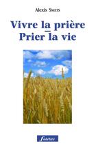 Couverture du livre « Prier la vie - Vivre la prière » de Alexis Smets aux éditions Fidelite