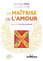 Couverture du livre « La maîtrise de l'amour : apprendre l'art des relations » de Don Miguel Ruiz et Janet Mills aux éditions Jouvence