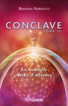 Couverture du livre « Conclave Tome 3 ; la nouvelle arche d'alliance » de Rosanna Narducci aux éditions Les Éditions Ariane