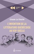 Couverture du livre « L'invention de la littérature québécoise au XIXe siècle » de Claude La Charite aux éditions Septentrion
