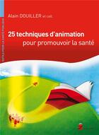 Couverture du livre « 25 techniques d'animation pour promouvoir la santé » de Alain Douiller aux éditions Coudrier