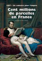 Couverture du livre « Cent millions de parcelles en France ; 1807, un cadastre pour l'Empire » de  aux éditions Publi-topex