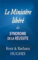 Couverture du livre « Le ministère liberé du syndrome de la réussite » de Barbara Hughes Kent aux éditions Sembeq